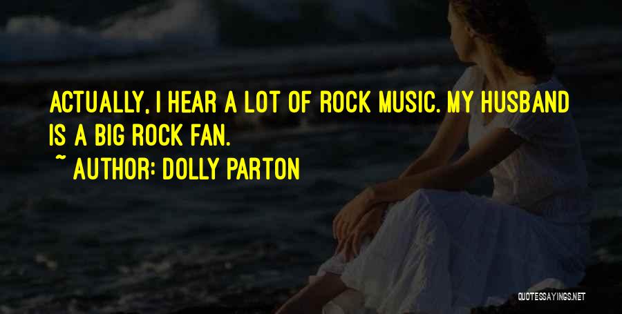 Dolly Parton Quotes: Actually, I Hear A Lot Of Rock Music. My Husband Is A Big Rock Fan.