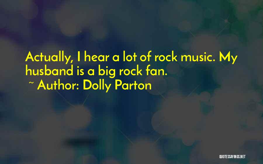 Dolly Parton Quotes: Actually, I Hear A Lot Of Rock Music. My Husband Is A Big Rock Fan.