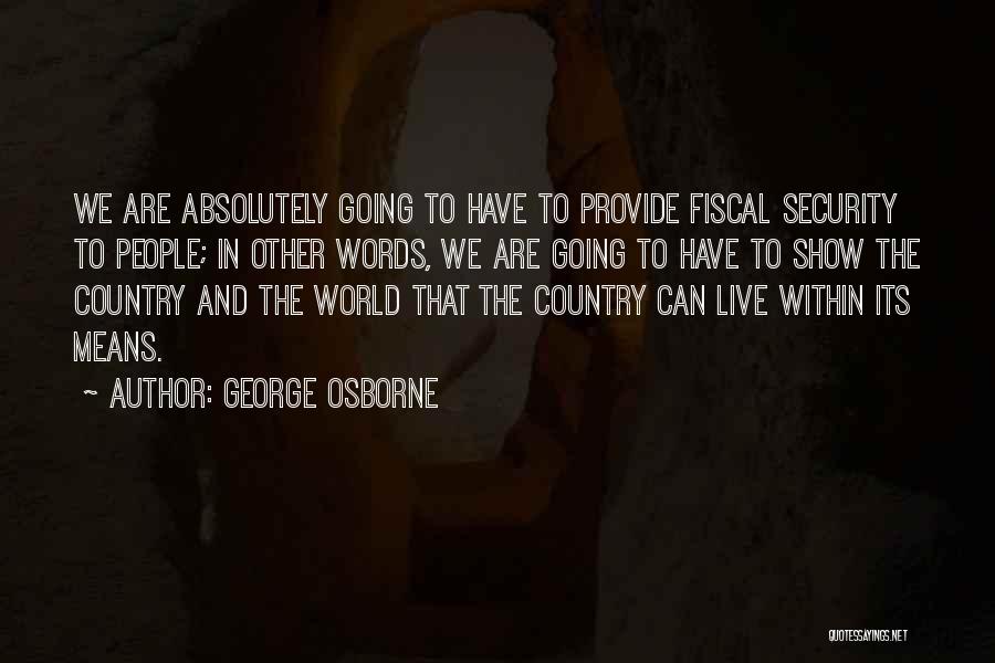 George Osborne Quotes: We Are Absolutely Going To Have To Provide Fiscal Security To People; In Other Words, We Are Going To Have