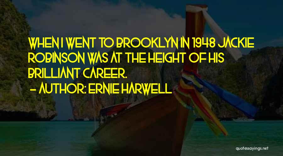 Ernie Harwell Quotes: When I Went To Brooklyn In 1948 Jackie Robinson Was At The Height Of His Brilliant Career.