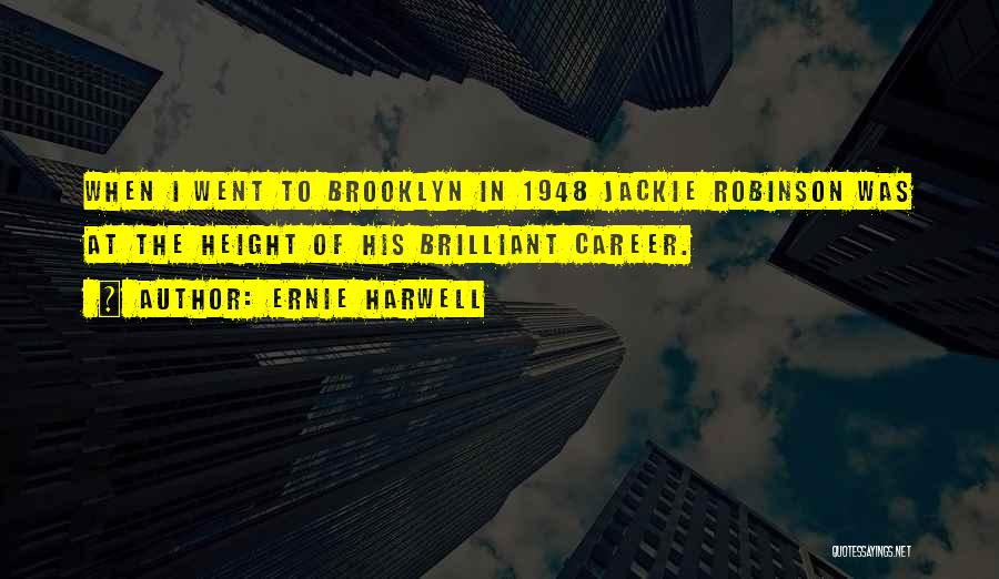 Ernie Harwell Quotes: When I Went To Brooklyn In 1948 Jackie Robinson Was At The Height Of His Brilliant Career.