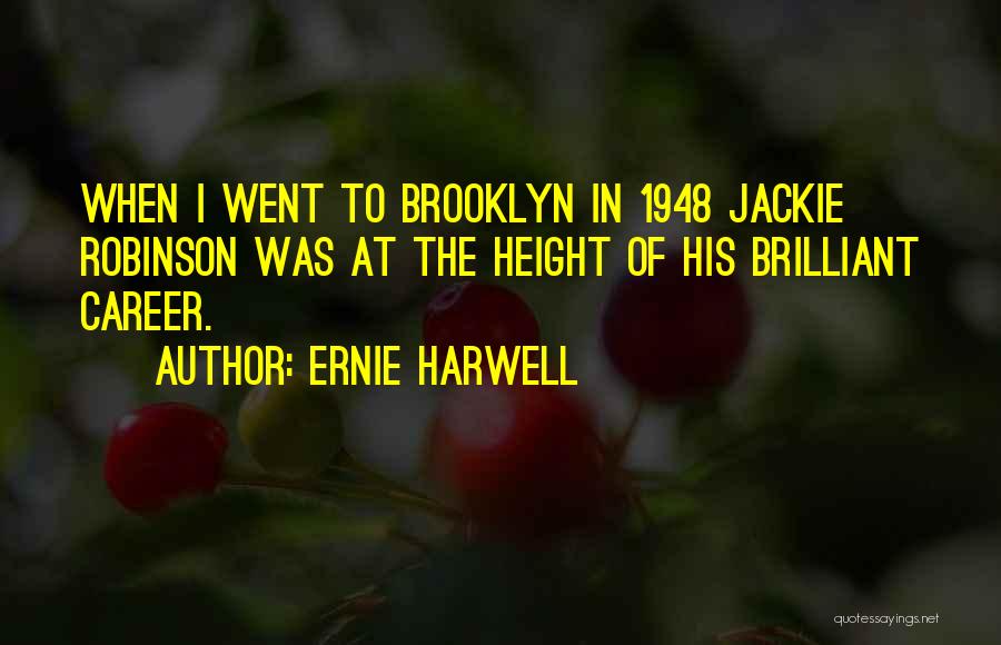 Ernie Harwell Quotes: When I Went To Brooklyn In 1948 Jackie Robinson Was At The Height Of His Brilliant Career.