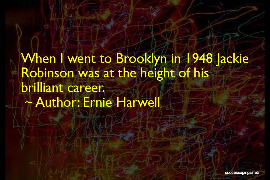 Ernie Harwell Quotes: When I Went To Brooklyn In 1948 Jackie Robinson Was At The Height Of His Brilliant Career.