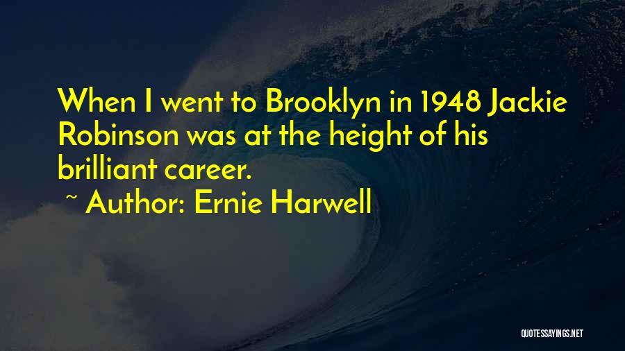 Ernie Harwell Quotes: When I Went To Brooklyn In 1948 Jackie Robinson Was At The Height Of His Brilliant Career.
