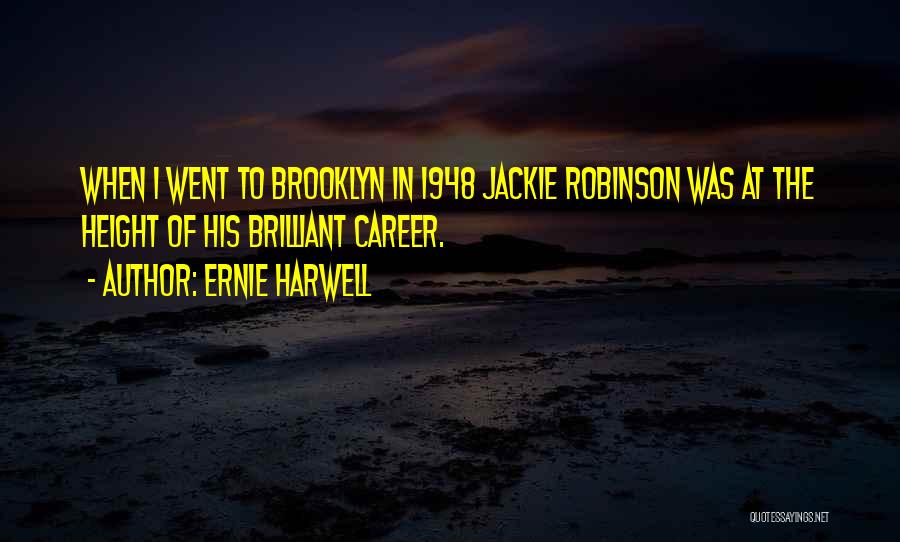 Ernie Harwell Quotes: When I Went To Brooklyn In 1948 Jackie Robinson Was At The Height Of His Brilliant Career.