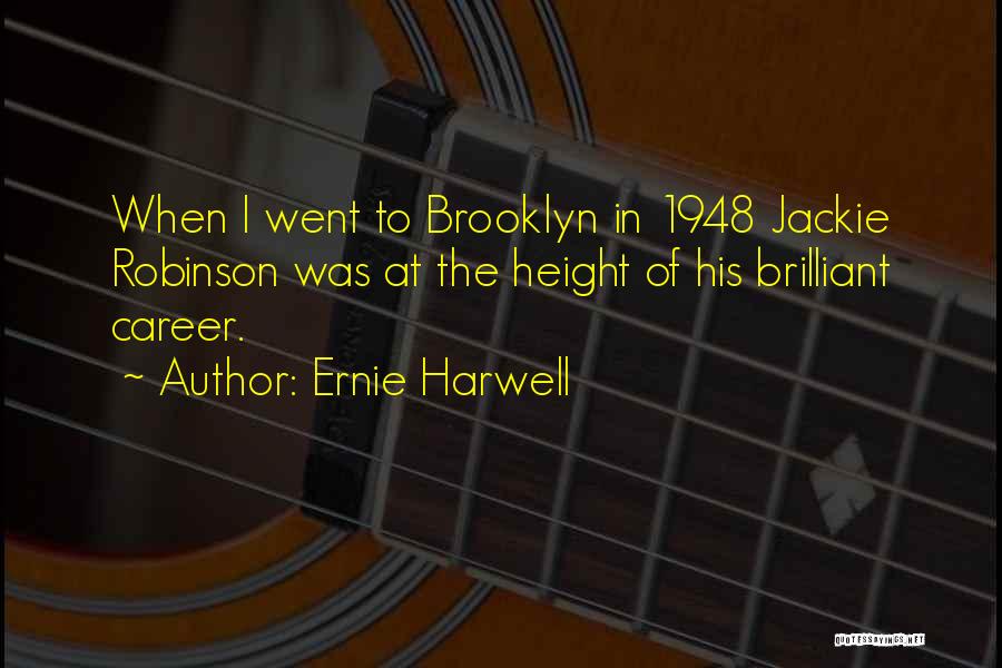 Ernie Harwell Quotes: When I Went To Brooklyn In 1948 Jackie Robinson Was At The Height Of His Brilliant Career.