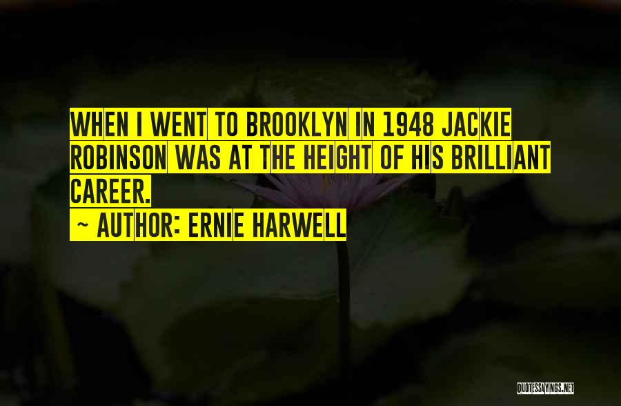 Ernie Harwell Quotes: When I Went To Brooklyn In 1948 Jackie Robinson Was At The Height Of His Brilliant Career.