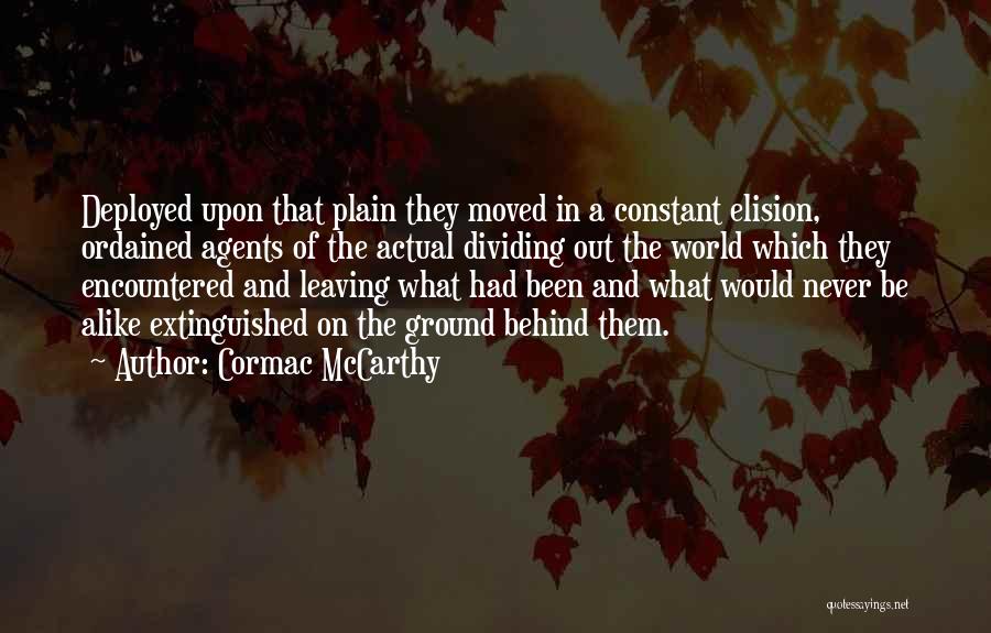 Cormac McCarthy Quotes: Deployed Upon That Plain They Moved In A Constant Elision, Ordained Agents Of The Actual Dividing Out The World Which