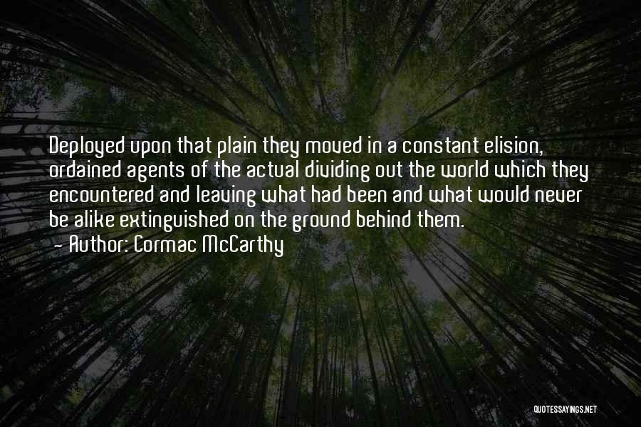 Cormac McCarthy Quotes: Deployed Upon That Plain They Moved In A Constant Elision, Ordained Agents Of The Actual Dividing Out The World Which