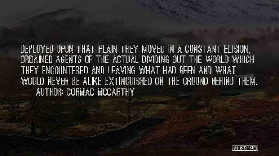 Cormac McCarthy Quotes: Deployed Upon That Plain They Moved In A Constant Elision, Ordained Agents Of The Actual Dividing Out The World Which