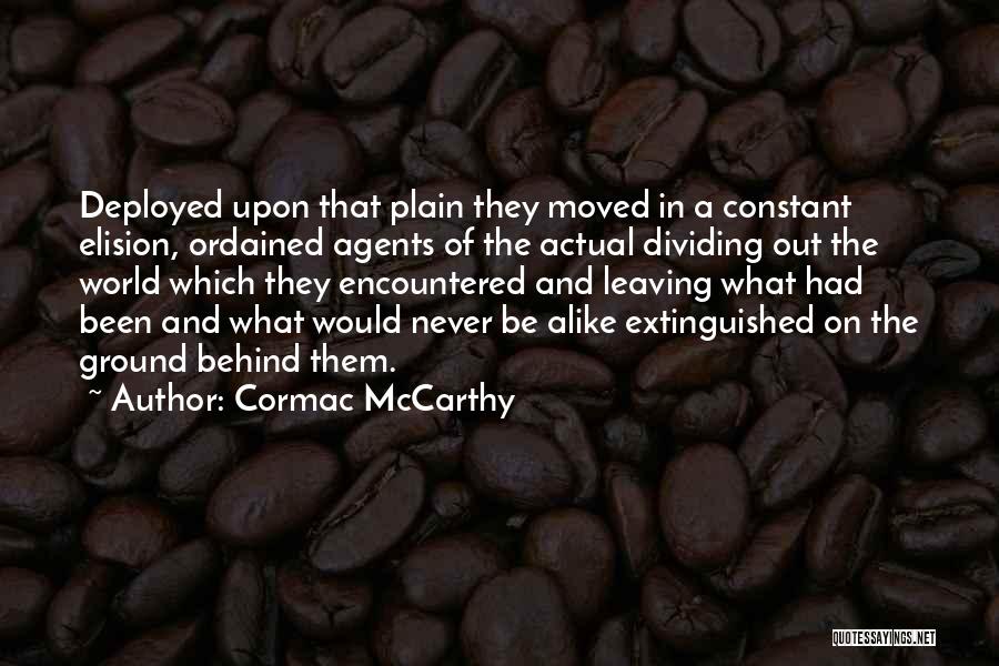 Cormac McCarthy Quotes: Deployed Upon That Plain They Moved In A Constant Elision, Ordained Agents Of The Actual Dividing Out The World Which