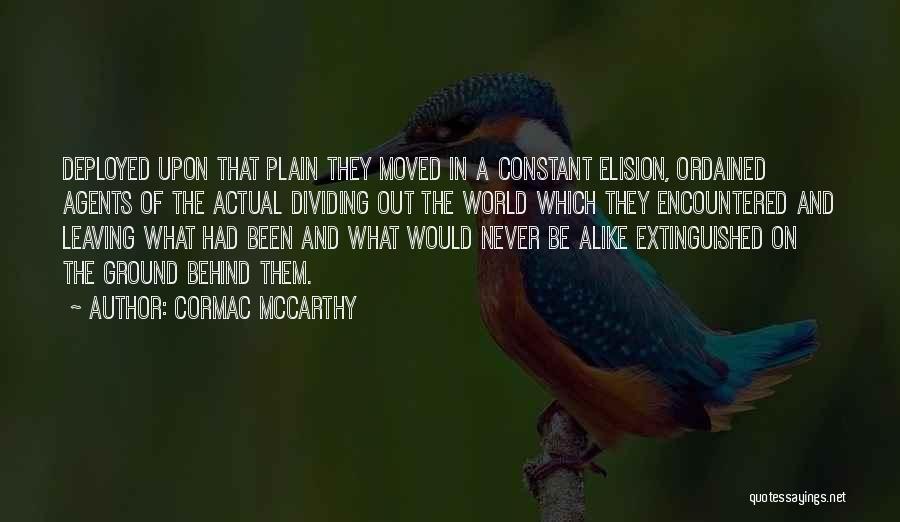 Cormac McCarthy Quotes: Deployed Upon That Plain They Moved In A Constant Elision, Ordained Agents Of The Actual Dividing Out The World Which