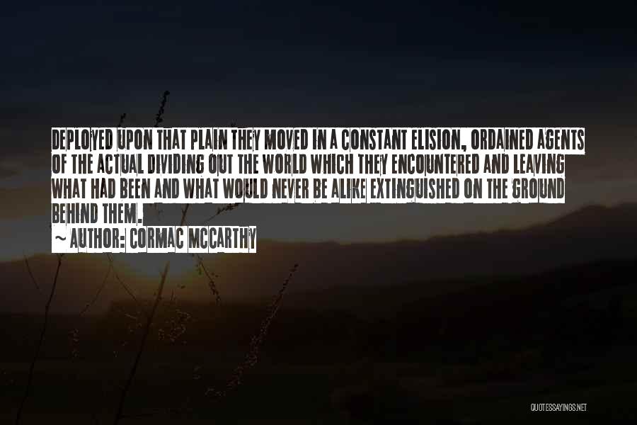 Cormac McCarthy Quotes: Deployed Upon That Plain They Moved In A Constant Elision, Ordained Agents Of The Actual Dividing Out The World Which