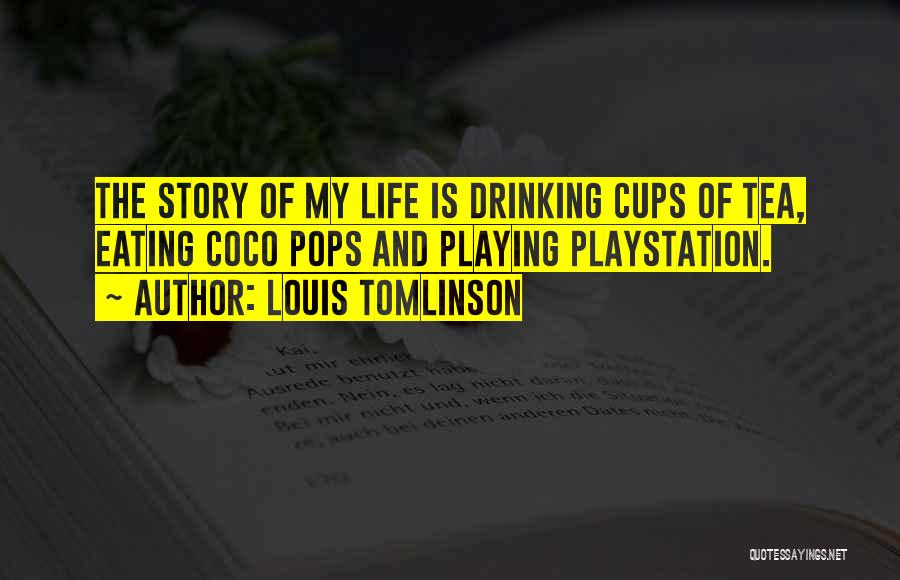 Louis Tomlinson Quotes: The Story Of My Life Is Drinking Cups Of Tea, Eating Coco Pops And Playing Playstation.