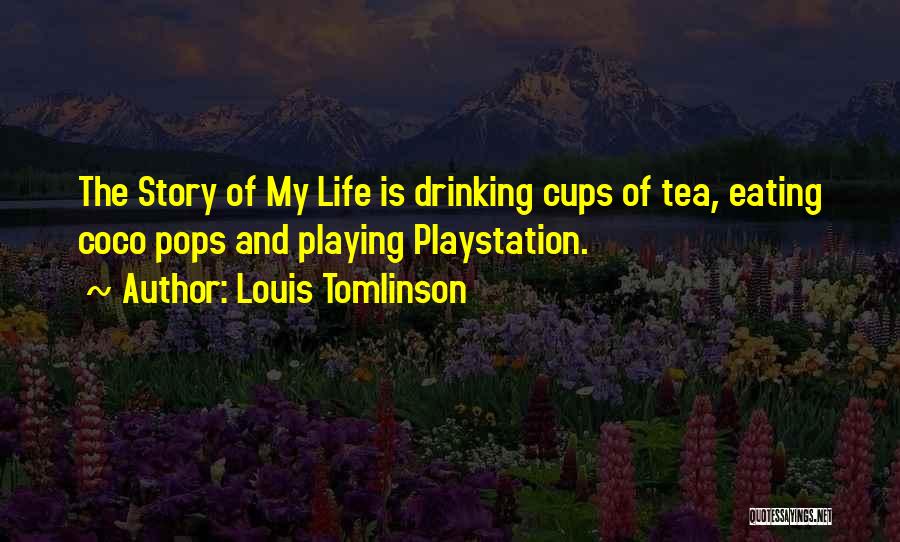 Louis Tomlinson Quotes: The Story Of My Life Is Drinking Cups Of Tea, Eating Coco Pops And Playing Playstation.