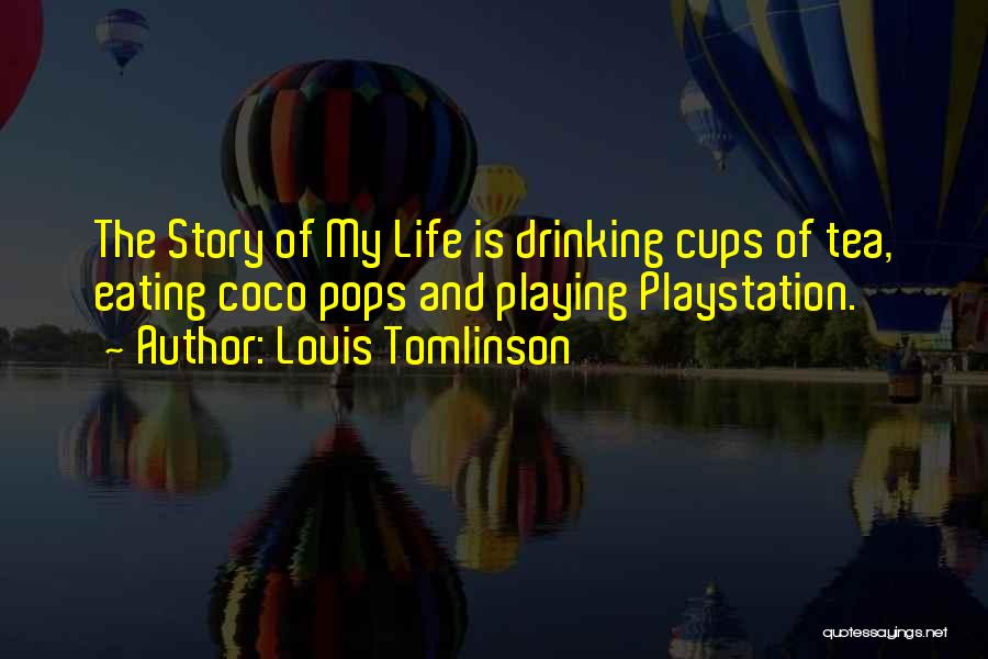 Louis Tomlinson Quotes: The Story Of My Life Is Drinking Cups Of Tea, Eating Coco Pops And Playing Playstation.