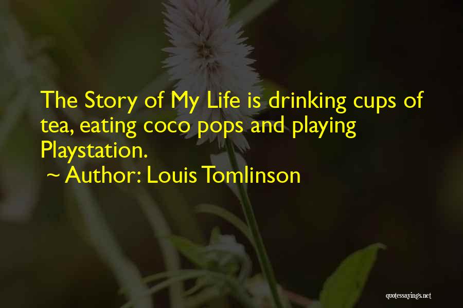 Louis Tomlinson Quotes: The Story Of My Life Is Drinking Cups Of Tea, Eating Coco Pops And Playing Playstation.