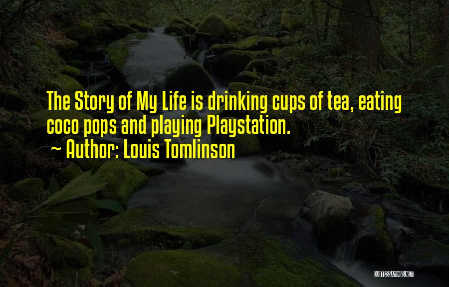 Louis Tomlinson Quotes: The Story Of My Life Is Drinking Cups Of Tea, Eating Coco Pops And Playing Playstation.