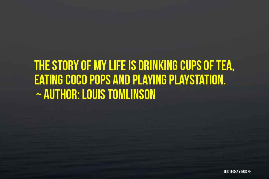 Louis Tomlinson Quotes: The Story Of My Life Is Drinking Cups Of Tea, Eating Coco Pops And Playing Playstation.