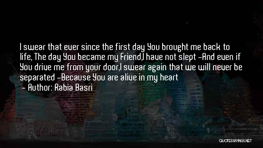 Rabia Basri Quotes: I Swear That Ever Since The First Day You Brought Me Back To Life, The Day You Became My Friend,i