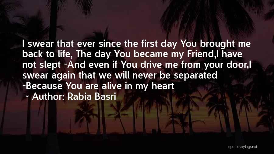 Rabia Basri Quotes: I Swear That Ever Since The First Day You Brought Me Back To Life, The Day You Became My Friend,i