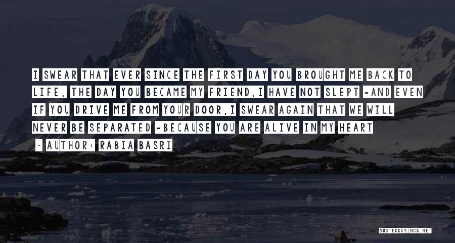 Rabia Basri Quotes: I Swear That Ever Since The First Day You Brought Me Back To Life, The Day You Became My Friend,i