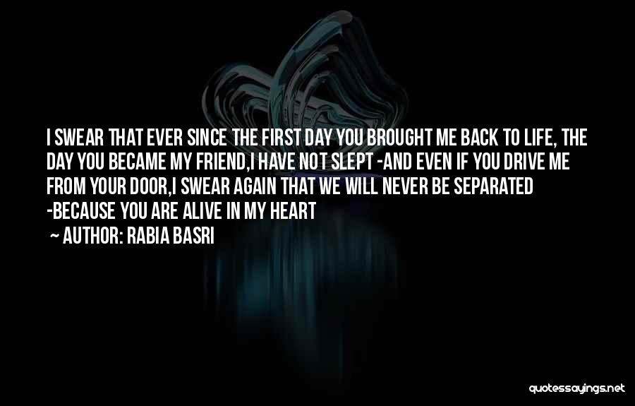 Rabia Basri Quotes: I Swear That Ever Since The First Day You Brought Me Back To Life, The Day You Became My Friend,i