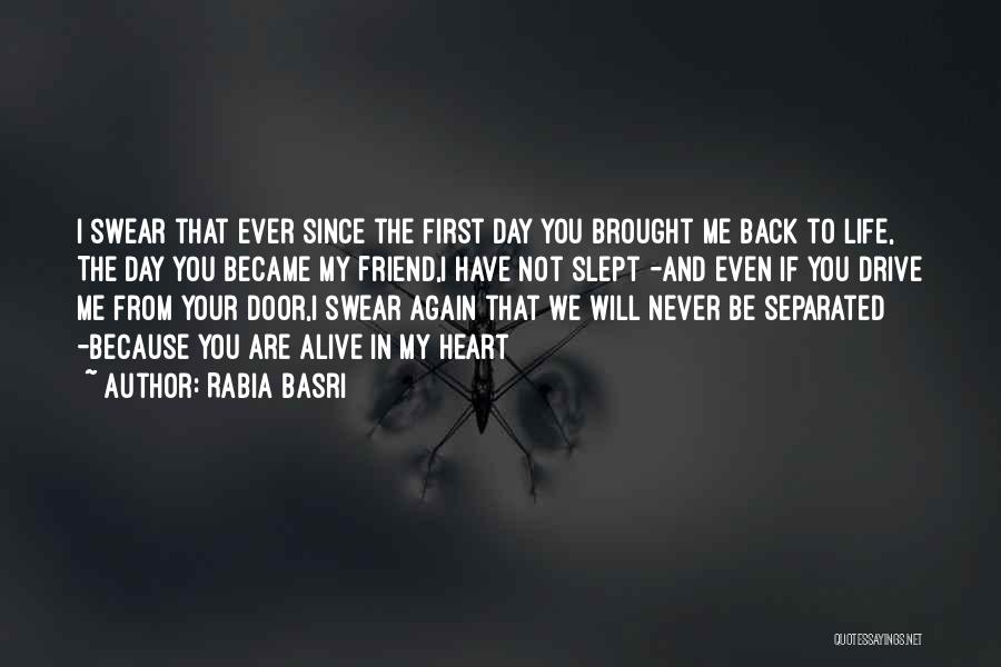 Rabia Basri Quotes: I Swear That Ever Since The First Day You Brought Me Back To Life, The Day You Became My Friend,i