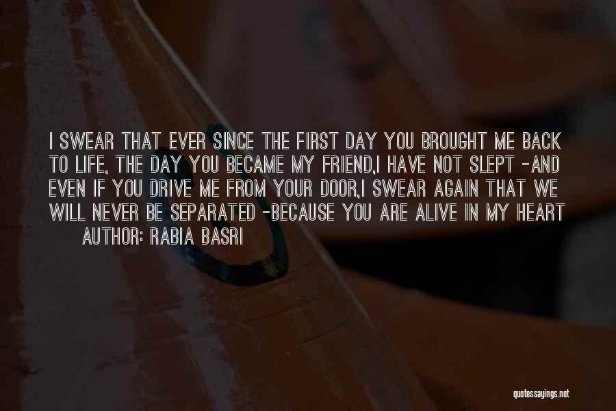 Rabia Basri Quotes: I Swear That Ever Since The First Day You Brought Me Back To Life, The Day You Became My Friend,i