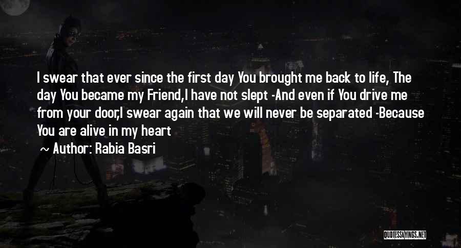 Rabia Basri Quotes: I Swear That Ever Since The First Day You Brought Me Back To Life, The Day You Became My Friend,i