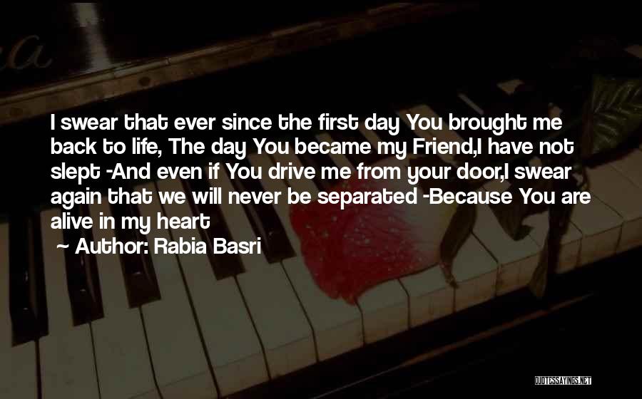 Rabia Basri Quotes: I Swear That Ever Since The First Day You Brought Me Back To Life, The Day You Became My Friend,i