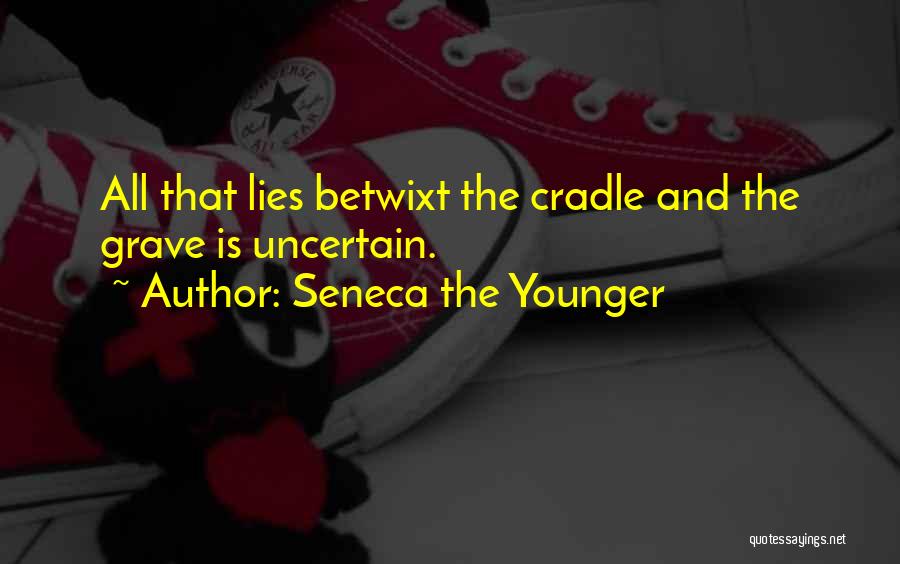 Seneca The Younger Quotes: All That Lies Betwixt The Cradle And The Grave Is Uncertain.