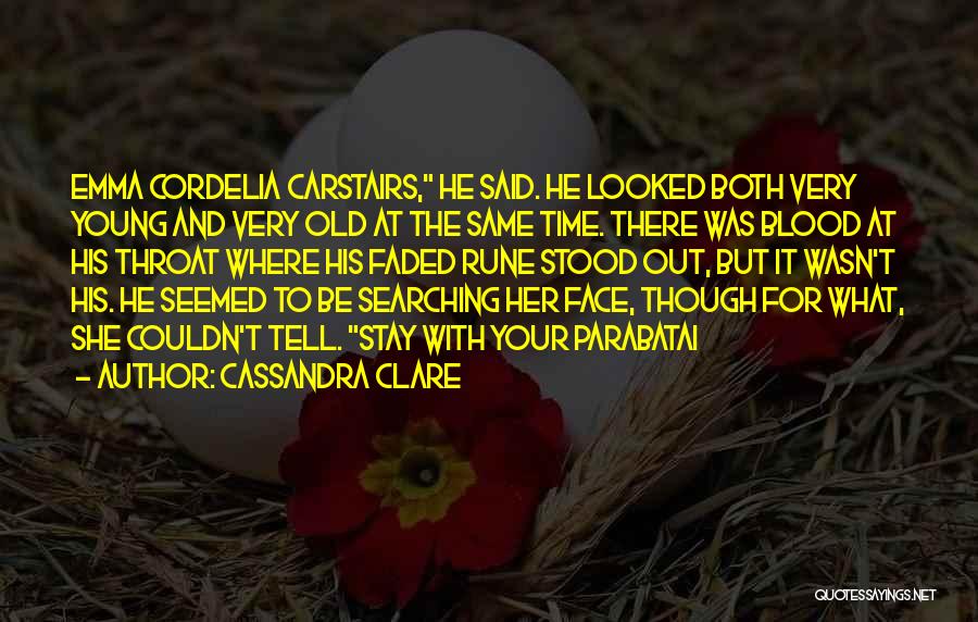 Cassandra Clare Quotes: Emma Cordelia Carstairs, He Said. He Looked Both Very Young And Very Old At The Same Time. There Was Blood