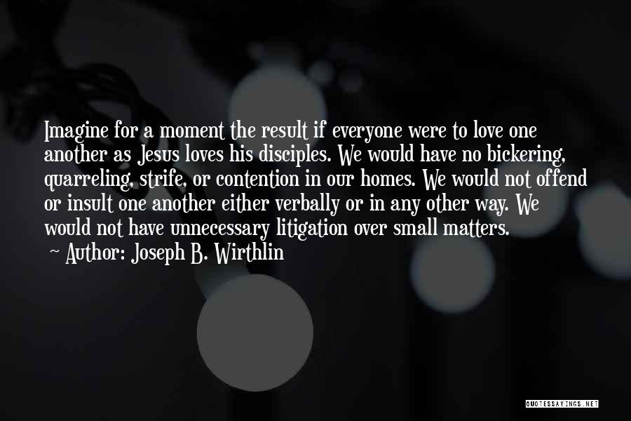 Joseph B. Wirthlin Quotes: Imagine For A Moment The Result If Everyone Were To Love One Another As Jesus Loves His Disciples. We Would