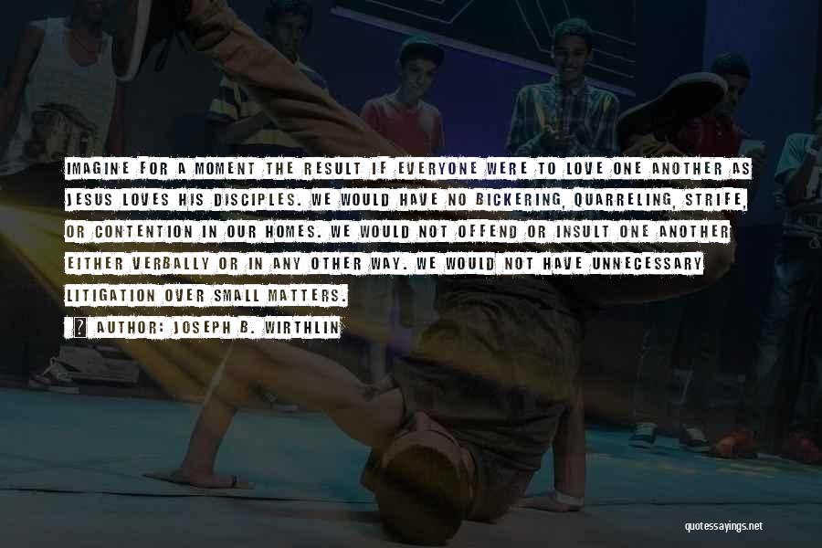 Joseph B. Wirthlin Quotes: Imagine For A Moment The Result If Everyone Were To Love One Another As Jesus Loves His Disciples. We Would