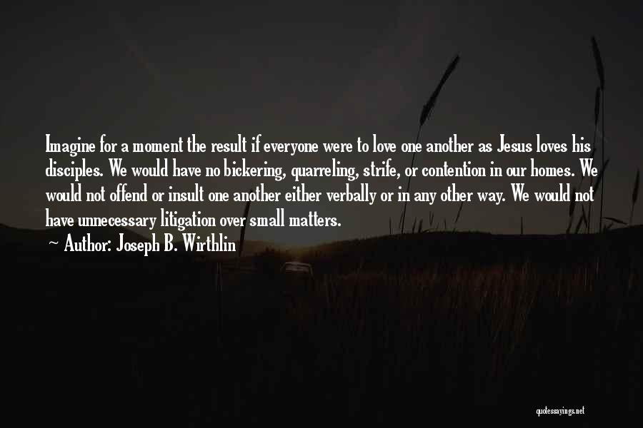 Joseph B. Wirthlin Quotes: Imagine For A Moment The Result If Everyone Were To Love One Another As Jesus Loves His Disciples. We Would