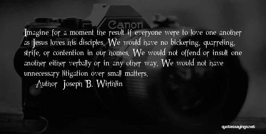 Joseph B. Wirthlin Quotes: Imagine For A Moment The Result If Everyone Were To Love One Another As Jesus Loves His Disciples. We Would