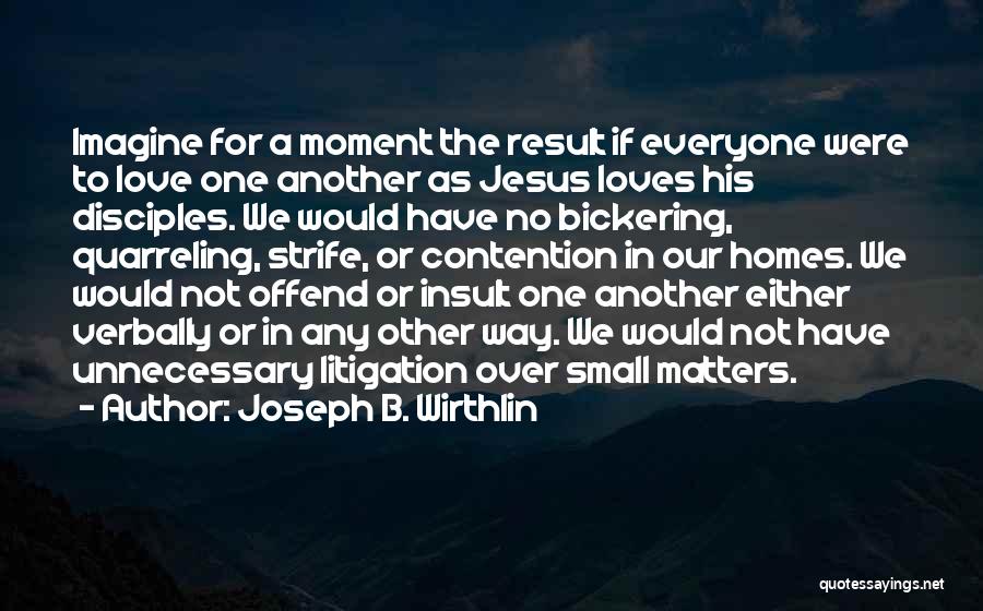 Joseph B. Wirthlin Quotes: Imagine For A Moment The Result If Everyone Were To Love One Another As Jesus Loves His Disciples. We Would