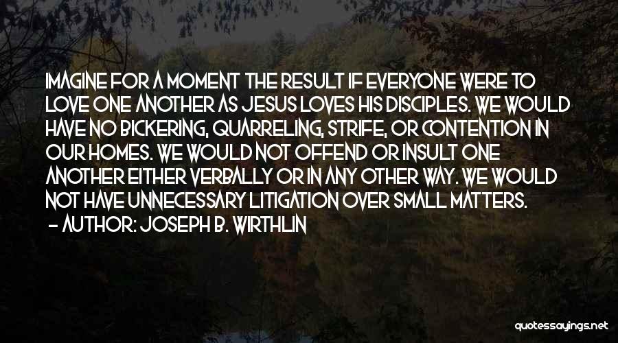 Joseph B. Wirthlin Quotes: Imagine For A Moment The Result If Everyone Were To Love One Another As Jesus Loves His Disciples. We Would