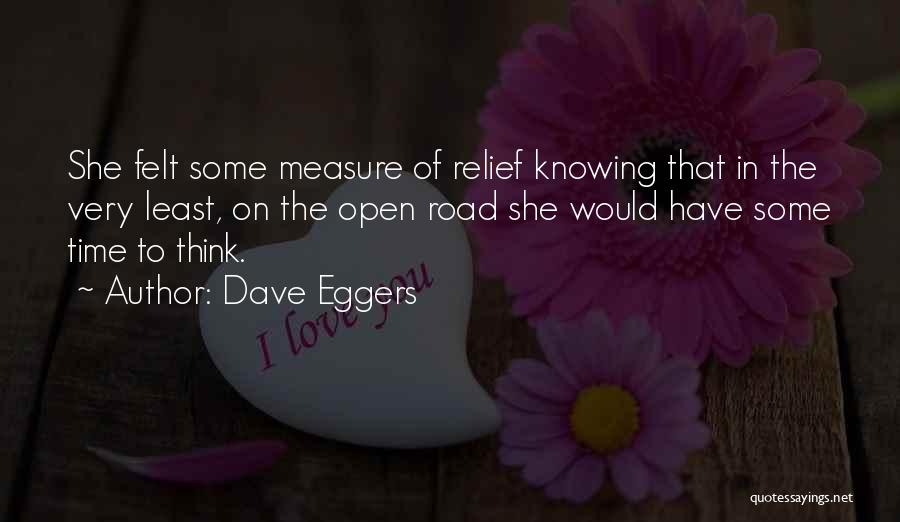 Dave Eggers Quotes: She Felt Some Measure Of Relief Knowing That In The Very Least, On The Open Road She Would Have Some