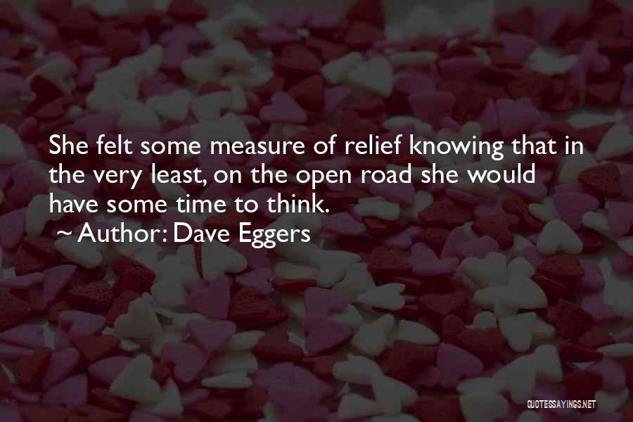 Dave Eggers Quotes: She Felt Some Measure Of Relief Knowing That In The Very Least, On The Open Road She Would Have Some