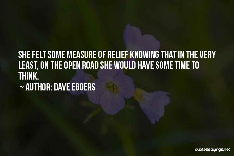 Dave Eggers Quotes: She Felt Some Measure Of Relief Knowing That In The Very Least, On The Open Road She Would Have Some