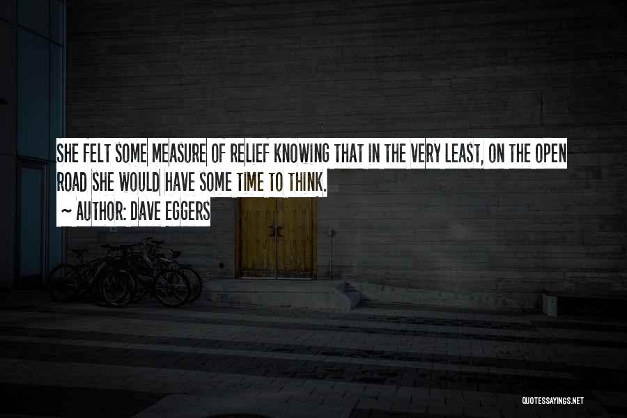 Dave Eggers Quotes: She Felt Some Measure Of Relief Knowing That In The Very Least, On The Open Road She Would Have Some