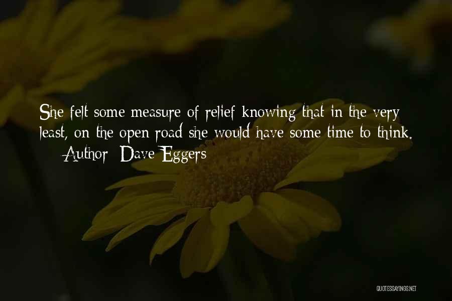 Dave Eggers Quotes: She Felt Some Measure Of Relief Knowing That In The Very Least, On The Open Road She Would Have Some