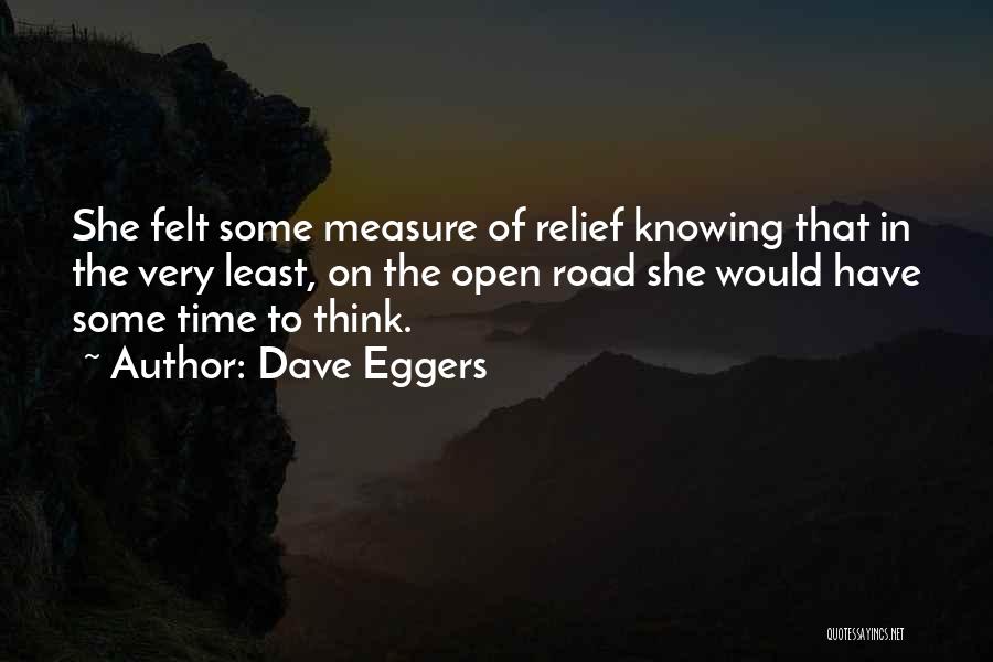 Dave Eggers Quotes: She Felt Some Measure Of Relief Knowing That In The Very Least, On The Open Road She Would Have Some