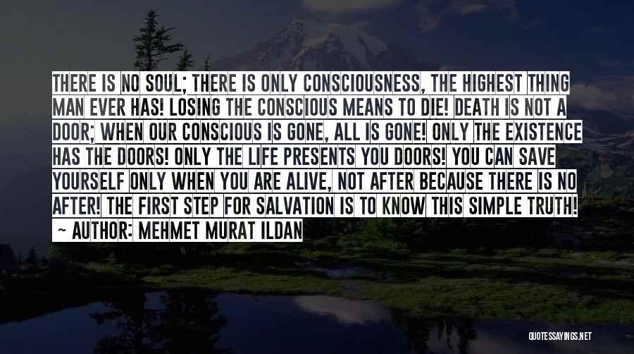 Mehmet Murat Ildan Quotes: There Is No Soul; There Is Only Consciousness, The Highest Thing Man Ever Has! Losing The Conscious Means To Die!