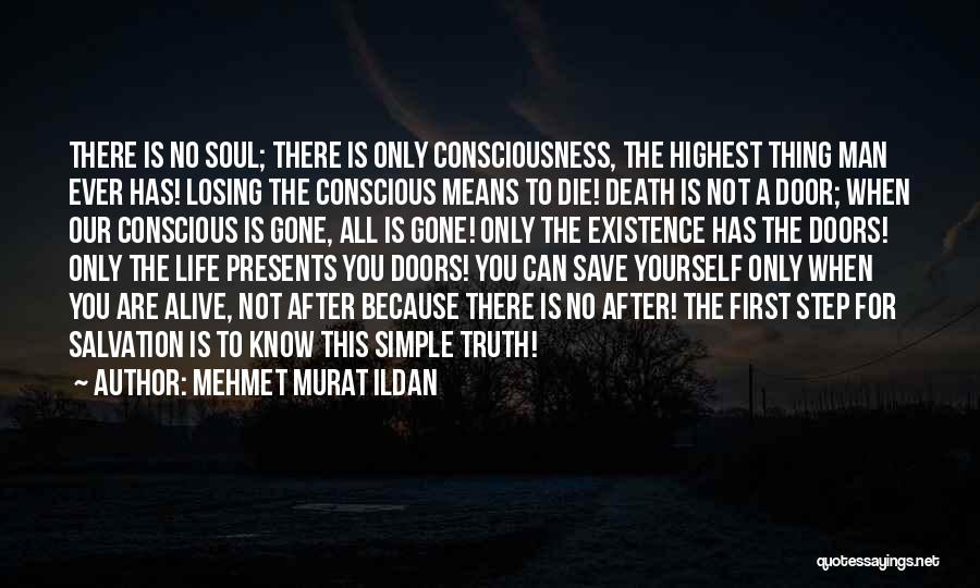 Mehmet Murat Ildan Quotes: There Is No Soul; There Is Only Consciousness, The Highest Thing Man Ever Has! Losing The Conscious Means To Die!