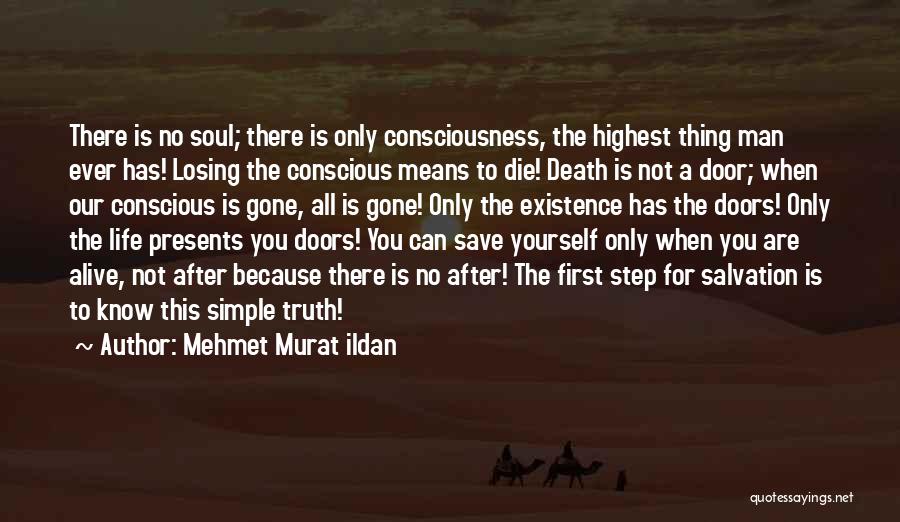 Mehmet Murat Ildan Quotes: There Is No Soul; There Is Only Consciousness, The Highest Thing Man Ever Has! Losing The Conscious Means To Die!