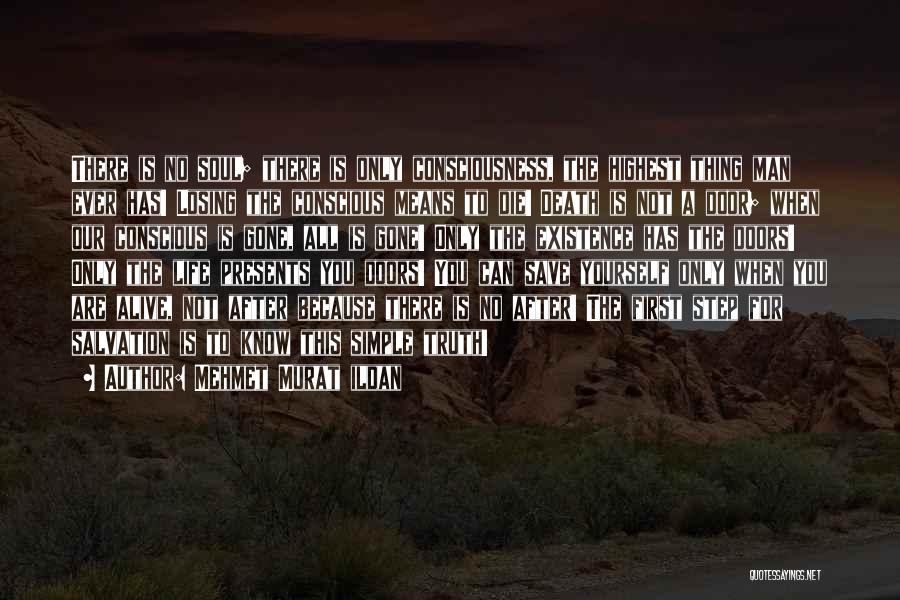 Mehmet Murat Ildan Quotes: There Is No Soul; There Is Only Consciousness, The Highest Thing Man Ever Has! Losing The Conscious Means To Die!