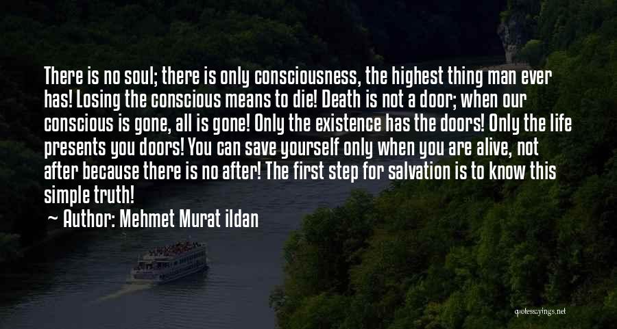 Mehmet Murat Ildan Quotes: There Is No Soul; There Is Only Consciousness, The Highest Thing Man Ever Has! Losing The Conscious Means To Die!